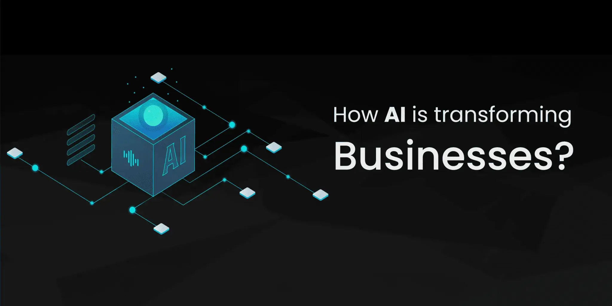 How AI is transforming businesses?