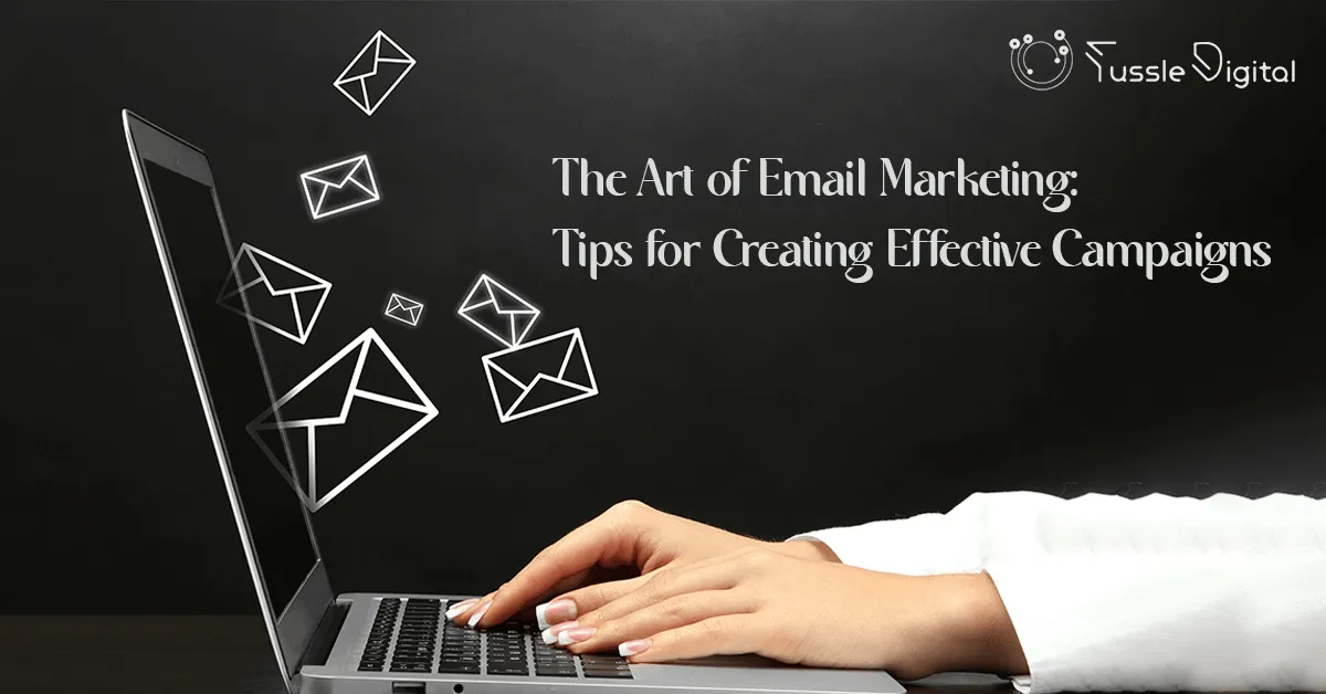 The Art of Email Marketing: Tips for Creating Effective Campaigns